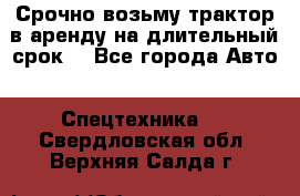 Срочно возьму трактор в аренду на длительный срок. - Все города Авто » Спецтехника   . Свердловская обл.,Верхняя Салда г.